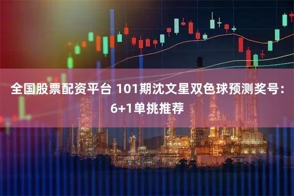 全国股票配资平台 101期沈文星双色球预测奖号：6+1单挑推荐